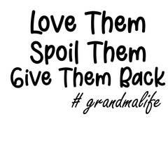 Love Them Spoil Them Give Them Back # grandmalife svg