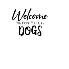 Welcome We Hope You Like Dogs SVG