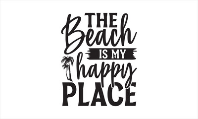 The Beach Is My Happy Place - Summer T- Shirt Design, Sun, Conceptual Handwritten Phrase T Shirt Calligraphic Design, Inscription For Invitation And Greeting Card, Prints And Posters, Template.