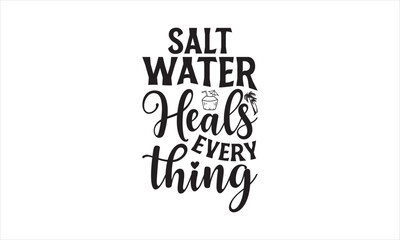 Salt Water Heals Everything - Summer T- Shirt Design, Editable, This Illustration Can Be Used As A Print On T-Shirts And Bags, Stationary Or As A Poster, Template.