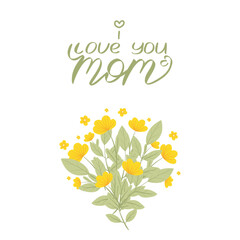 Mother's Day vector greeting card with yellow flowers. I love you mom handwritten lettering. Hand drawn illustration. Colorful blooming bouquets with wildflowers. Postcard design.