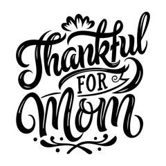 Thankful for Mom lettering Quote for t-shirt or mug. Mother's Day card.