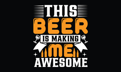 This Beer Is Making Me Awesome - Beer T shirt Design, Vector illustration, EPS, DXF, PNG, Instant Download, beer T-shirt  Bundil.