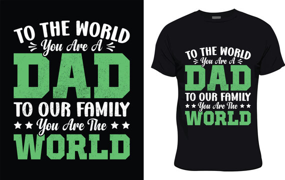 To The World You Are A Dad To Our Family You Are The World colorful graphic t shirt fathers day t shirt design
