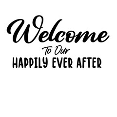 Welcome To Our Happily Ever After svg