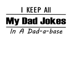 I Keep All My Dad Jokes In A Dad-a-base5