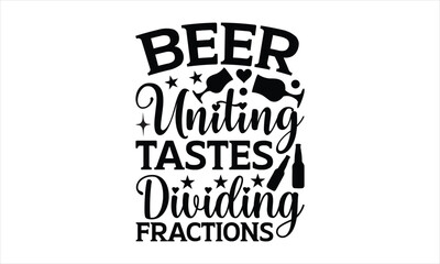 Beer Uniting Tastes Dividing fractions - Beer t shirts design, Hand drawn lettering phrase, Calligraphy t shirt design, Isolated on white background, svg Files for Cutting Cricut and Silhouette, EPS 1