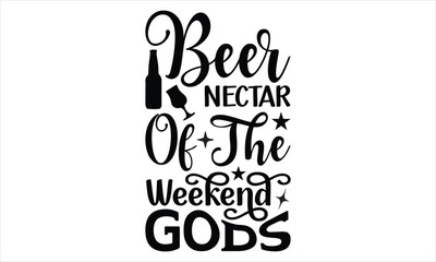 Beer Nectar of the Weekend Gods - Dad t shirt design, SVG Files for Cutting, Handmade calligraphy vector illustration, Hand written vector sign, EPS 10