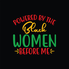 Powered by the black women before me, Black History Month, Black Lives Matter, Juneteenth t shirt design, Juneteenth, Black History shirt design