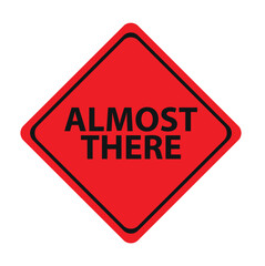 Almost there sign on white background
