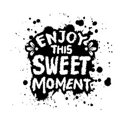Enjoy this sweet moment  hand lettering quotes. Vetor illustration.