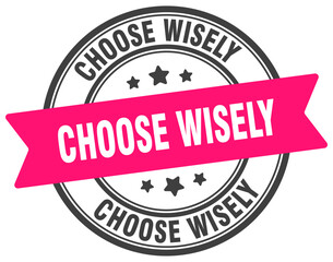 choose wisely stamp. choose wisely label on transparent background. round sign