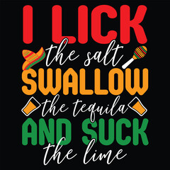 I Lick The Salt Swallow The Tequila And Suck The Lime T shirt Design