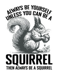 Always Be Yourself Unless You Can Be A Squirrel then always be a Squirrel T-Shirt design png,  Squirrel Mom, Funny Squirrel, Squirrel Lover T-Shirt design, Squirrel funny shirt, Squirrel saying
