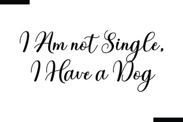  I am not single, I have a dog typography food saying text