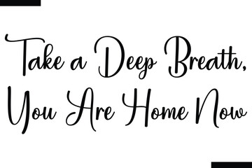 Take a deep breath, you are Home now typography food saying text