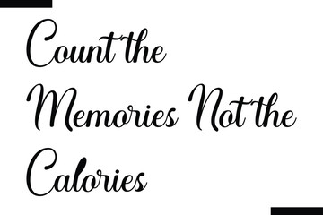 Count the memories not the calories food sayings typographic text