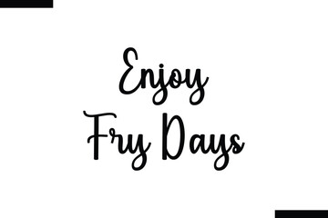 Enjoy fry days calligraphy text food saying
