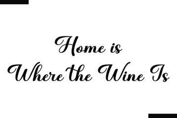 Home is where the wine is calligraphy text food saying