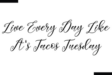 Live every day like it's tacos tuesday Family vector calligraphic inscription al typography text