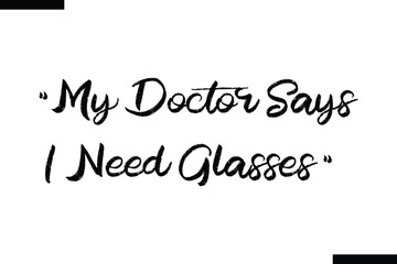 My Doctor Says I Need Glasses Family vector calligraphic inscription al typography text