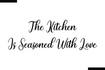 The kitchen is seasoned with love food sayings typographic text