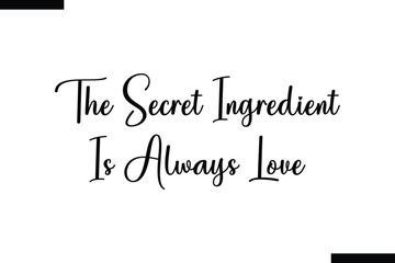 Fototapeta premium The secret ingredient is always love food sayings typographic text