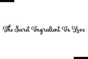 The secret ingredient is love food sayings typographic text