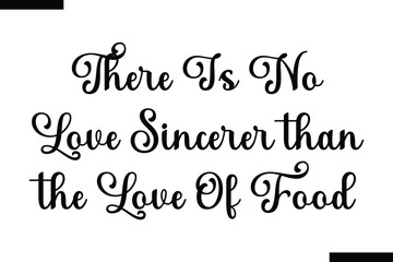 Fototapeta premium There is no love sincerer than the love of food food sayings typographic text