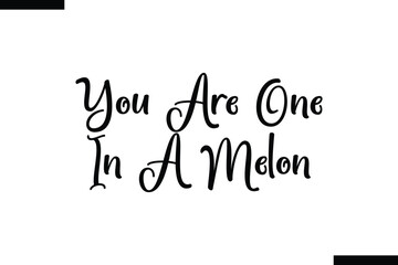 You Are One In A Melon food sayings typographic text