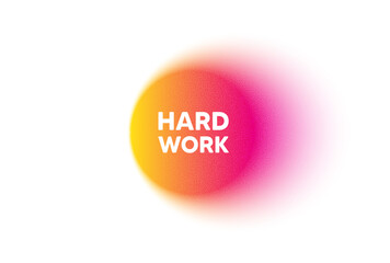 Color gradient circle banner. Hard work tag. Job motivational offer. Gym workout slogan message. Hard work blur message. Grain noise texture color gradation. Gradient blur text balloon. Vector