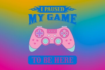 I Paused My Game To Be Here (JPG 300Dpi 10800x7200)