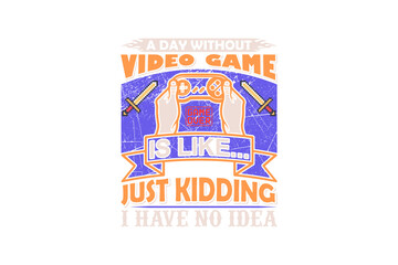 A Day Without Video Game Is Like Just Kidding (PNG 10800x7200)