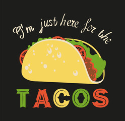 Slogan I'm just here for the tacos with Cartoon Mexican tacos. Vector illustration.