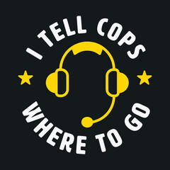 Thin Yellow Line I Tell Cops Where To Go Dispatch T-Shirt