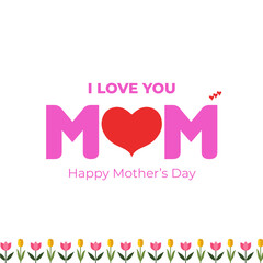 Happy Mother's Day. I love you Mom. Happy Mother's Day Vector Heart and Tulips logo and gift card concept. Editable EPS file.