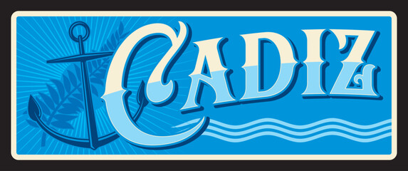 Cadiz city in Spain, autonomous community of Andalusia. Vector travel plate, vintage tin sign, retro vacation postcard or journey signboard. Old plaque with sea waves and anchor sign