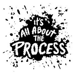 It's all about the process. Inspirational quote. Hand drawn typography poster.
