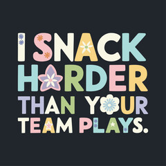 I snack harder than your team plays , 2024 baseball vector design