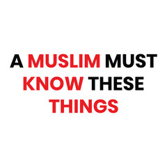 a muslim must know these things