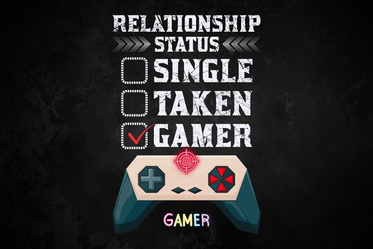 Relationship Status, Single, Taken, Gamer (JPG 300Dpi 10800x7200)