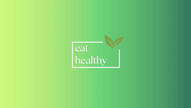 „Eat healthy“ appearing on screen. White box forming around it and small green leaves appearing on top. Green gradient background. 