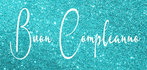 Buon compleanno - Happy Birthday -light blue glitter wallpaper - Word - writen - Lettering for banner, header, flyer, card, poster, gift, cricut, sublimazion, scrapbooking, tag, white color
 - obrazy, fototapety, plakaty