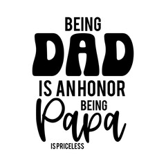 Being Dad Is An Honor Being Papa Is Priceless SVG