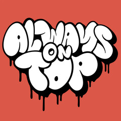 Always on top, graffiti bubble slogan. Spray graffiti street art
