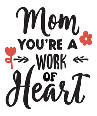 Mom You're a work of Heart T-Shirt  Design