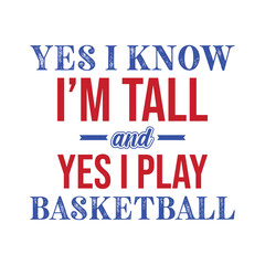 Yes i know I’m tall and yes i play basketball. Basketball t shirt design. Sports vector quote. Design for t shirt, print, poster, banner, gift card, label sticker, mug design etc. POD
