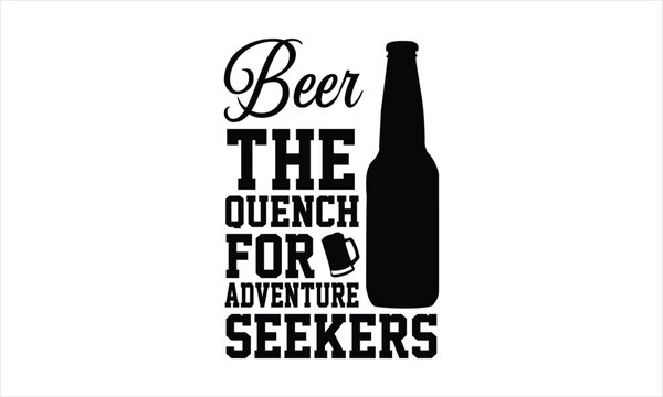 Beer The Quench for Adventure Seekers - Dad t shirt design, SVG Files for Cutting, Handmade calligraphy
vector illustration, Hand written vector sign, EPS