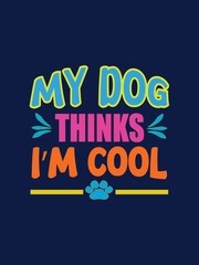 MY DOGS THINK I'M COOL DOG T-shirt Design