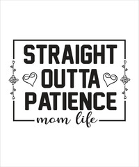 straight outta patience mom life  SVG T SHIRT DESIGN, MOTHERS DAY T SHIRT DESIGN. - obrazy, fototapety, plakaty